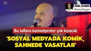 'Sosyal medyada komik, sahnede vasatlar'