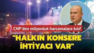 CHP'den milyonluk harcamalara klf! Halkn konsere ihtiyac var