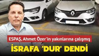 ESPA, Ahmet zer'in yaknlarna alm! srafa 'dur' dendi