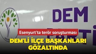 Esenyurt'ta terr soruturmas... DEM'li ile bakanlar gzaltna alnd