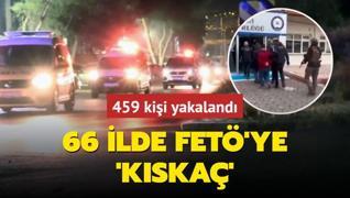 66 ilde FET'ye 'kska'... 459 kii yakaland