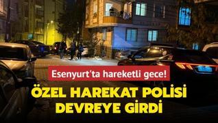 Esenyurt'ta hareketli gece! zel harekat polisi devreye girdi