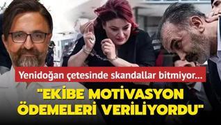 Yenidoan etesinde skandallar bitmiyor: Ekibe motivasyon demeleri veriliyordu