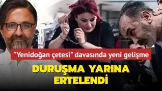 Yenidoan etesi davasnda yeni gelime: Duruma yarna ertelendi