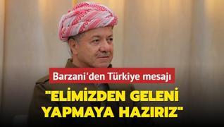 Barzani'den Trkiye mesaj: Elimizden geleni yapmaya hazrz