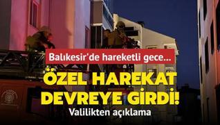 Balkesir'de hareketli gece... zel harekat devreye girdi! Valilikten aklama