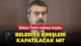 Belediye kreleri kapatlacak m? Bakan Tekin noktay koydu