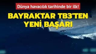 Dnya havaclk tarihinde bir ilk! Bayraktar TB3'ten yeni baar