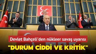 MHP Genel Bakan Devlet Baheli'den nkleer sava uyars... Durum ciddi ve kritik