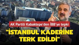 AK Parti stanbul l Bakan Kabaktepe'den BB'ye tepki: stanbul kaderine terk edildi