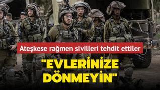 Atekese ramen sivilleri tehdit ettiler: Evlerinize dnmeyin