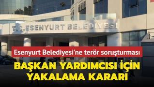 Esenyurt Belediyesi'ne terr soruturmas... Bakan Yardmcs hakknda yakalama karar