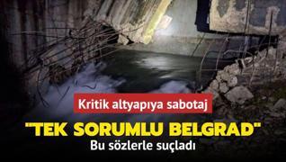 Kritik altyapya sabotaj... Bu szlerle sulad: Tek sorumlu Belgrad