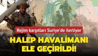 Rejim kartlar Suriye'de ilerliyor... Halep havaliman ele geirildi!