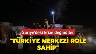 Suriye'deki krize deindiler: Trkiye merkezi role sahip