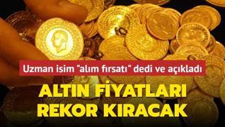 Uzman isim alm frsat dedi ve aklad: Altn fiyatlar rekor kracak