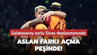 Aslan fark ama peinde! Galatasaray zorlu Sivas deplasmannda