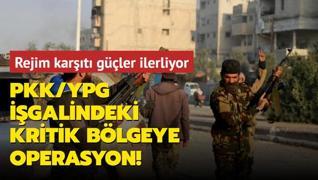 Rejim kart gler ilerliyor... Terr rgt PKK/YPG igalindeki kritik blgeye operasyon