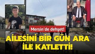 Mersin'de dehet! Ailesini bir gn ara ile katletti!