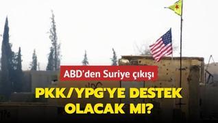 ABD'den Suriye k: PKK/YPG'ye destek olacak m?