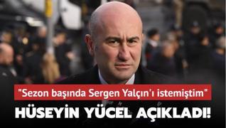 Hseyin Ycel aklad! Sezon banda Sergen Yaln' istemitim