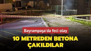 Bayrampaa'da feci olay... 10 metreden betona akldlar