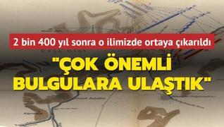 2 bin 400 yl sonra o ilimizde ortaya karld: ok nemli bulgulara ulatk