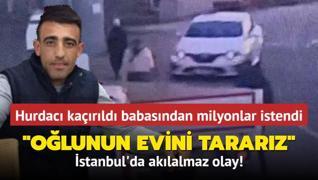 Hurdac karld, babasndan milyonlar istendi... stanbul'da aklalmaz olay: Olunun evini tararz