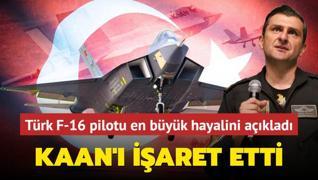 Trk F-16 pilotu en byk hayalini aklad... KAAN' iaret etti