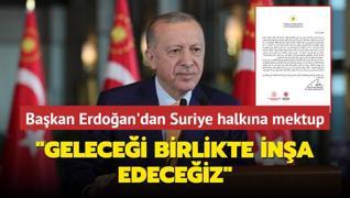 Bakan Erdoan'dan Suriye halkna mektup: Gelecei birlikte ina edeceiz