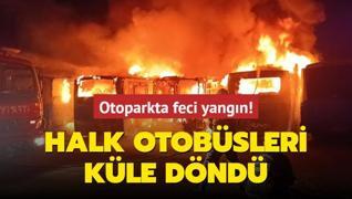 Otoparkta feci yangn! Halk otobsleri kle dnd