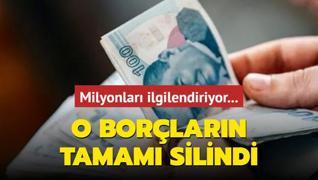 Milyonlar ilgilendiriyor... O borlarn tamam silindi