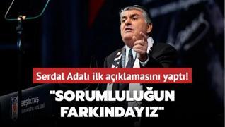 Serdal Adal ilk aklamasn yapt! Sorumluluun farkndayz