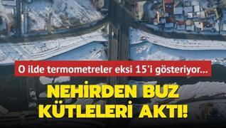 Ar'da termometreler eksi 15'i gsteriyor... Nehirden buz ktleleri akt!