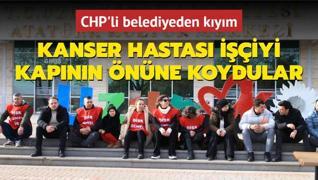 CHP'li belediyeden kym; kanser hastas iiyi kapnn nne koydular