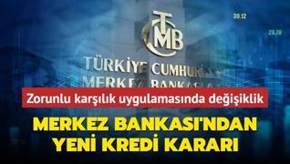 Merkez Bankas'ndan yeni kredi karar: Zorunlu karlk uygulamasnda deiiklik