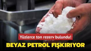 Beyaz petrol fkryor: Yzlerce ton rezerv bulundu!