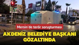 Mersin'de terr soruturmas... Akdeniz Belediye Bakan gzaltnda