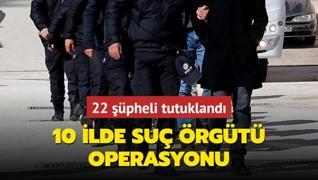 10 ilde su rgt operasyonu: 22 pheli tutukland