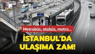 Metrobs, otobs, metro... stanbul'da ulama zam!