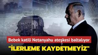 Bebek katili Netanyahu atekesi baltalyor... lerleme kaydetmeyiz