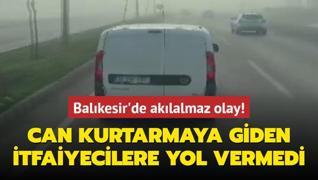 Balkesir'de aklalmaz olay! Can kurtarmaya giden itfaiyecilere yol vermedi