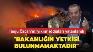 Tanju zcan'n Bakanlk yanan oteli apar topar ykmak istiyor iddias yalanland!