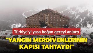 Trkiye'yi yasa boan geceyi anlatt: Yangn merdivenlerinin kaps tahtayd