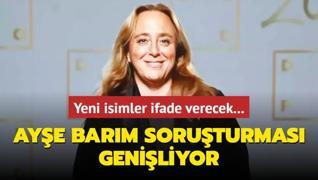 Aye Barm soruturmas geniliyor