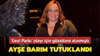 Gezi Park soruturmasnda gzaltna alnmt: Aye Barm tutukland