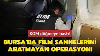 KOM dmeye bast! Bursa'da film sahnelerini aratmayan operasyon!