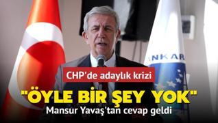 CHP'de adaylk krizi... Mansur Yava'tan cevap geldi: yle bir ey yok