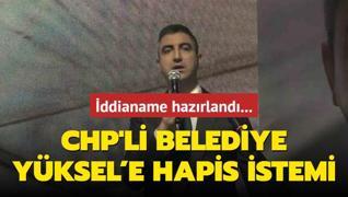 ddianame hazrland... CHP'li Belediye Yksel'e hapis istemi