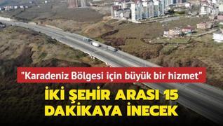 ki ehir aras 15 dakikaya inecek: Karadeniz Blgesi iin byk bir hizmet